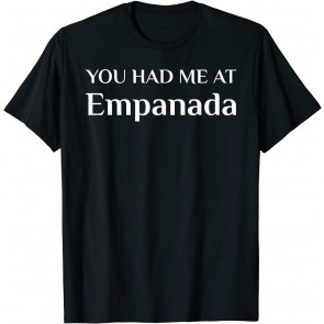 You Had Me At Empanada T-Shirt