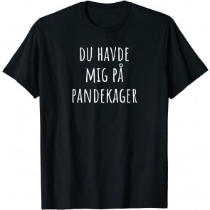 You Had Me At Pancakes Danish Enthusiast T-Shirt