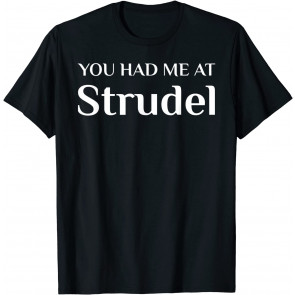 You Had Me At Strudel T-Shirt