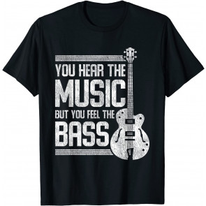 You Hear The Music But You Feel The Bass Guitar T-Shirt