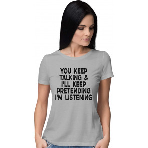 You Keep Talking & I'll Keep Pretending I'm Listening T-Shirt
