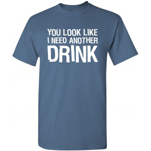 You Look Like I Need Another Drink T-Shirt