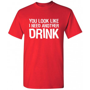 You Look Like I Need Drink T-Shirt