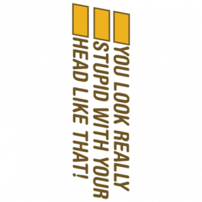 You Look Really Stupid With Your Head Like That Tshirt