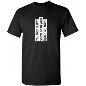 You Look Really Stupid T-Shirt
