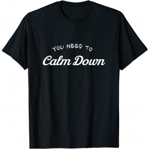 You Need To Calm Down T-Shirt