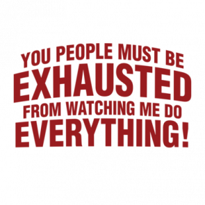 You People Must Be Exhausted From Watching Me Do Everything Shirt