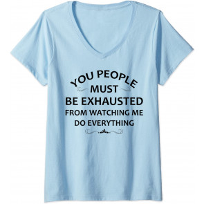 You People Must Be Exhausted From Watching Me Do Everything T-Shirt