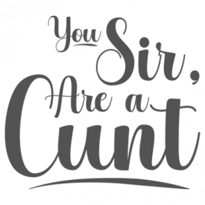You Sir Are A Cunt  Offensive Insult Tshirt