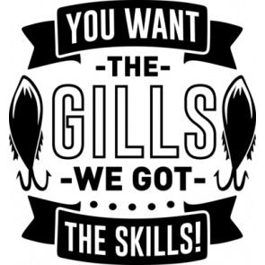 You Want The Gills We Got The Skills T-Shirt