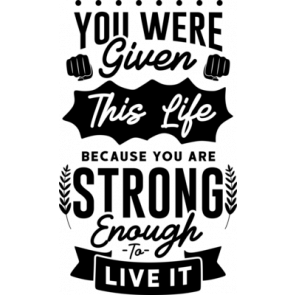 You Were Given This Life Because You Are Strong Enough To Live It T-Shirt