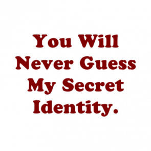 You Will Never Guess My Secret Identity Shirt