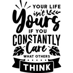 Your Life Isnt Yours If You Constantly Care What Others Think T-Shirt