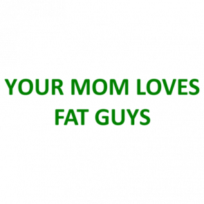 Your Mom Loves Fat Guys Shirt