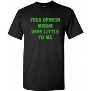 Your Opinion Means Very Little To Me T-Shirt