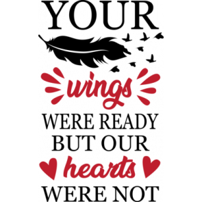 Your Wings Were Ready But Our Hearts Were Not T-Shirt