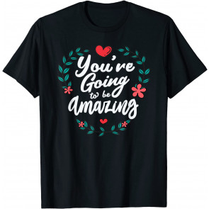 You're Going To Be Amazing T-Shirt