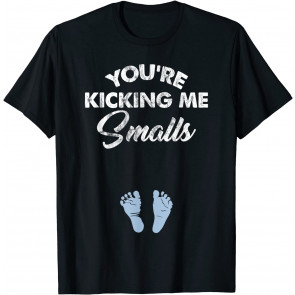 You're Kicking Me Smalls T-Shirt