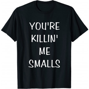 You're Killing Me Smalls T-Shirt