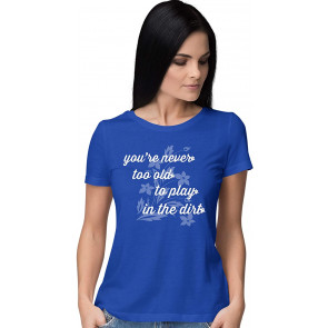You're Never Too Old To Play In The Dirt T-Shirt