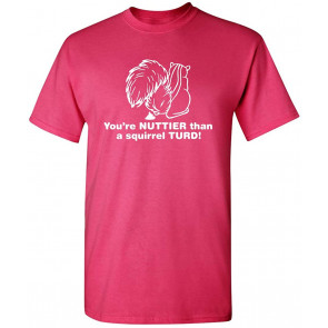 You're Nuttier Than A Squirrel Turd T-Shirt