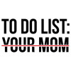 To Do List Your Mom  Funny Sexual Offensive Tshirt